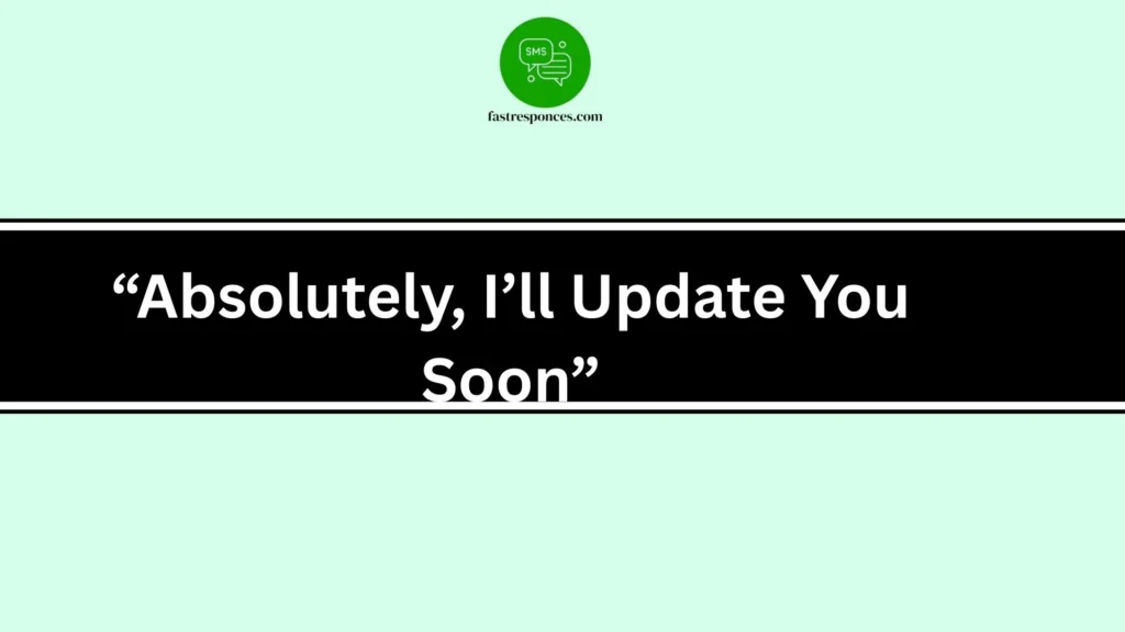 “Absolutely, I’ll Update You Soon”