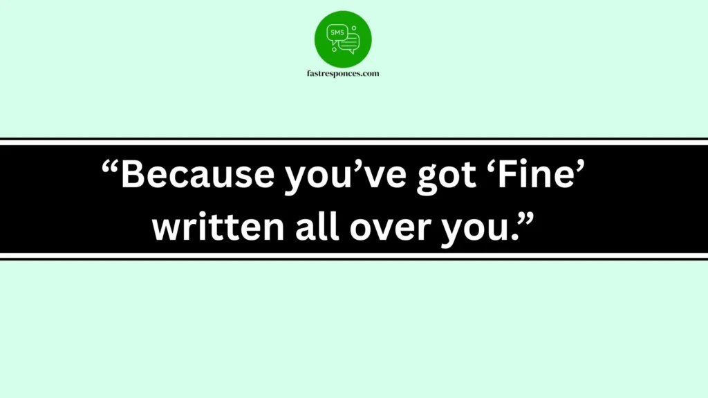 “Because you’ve got ‘Fine’ written all over you.”
