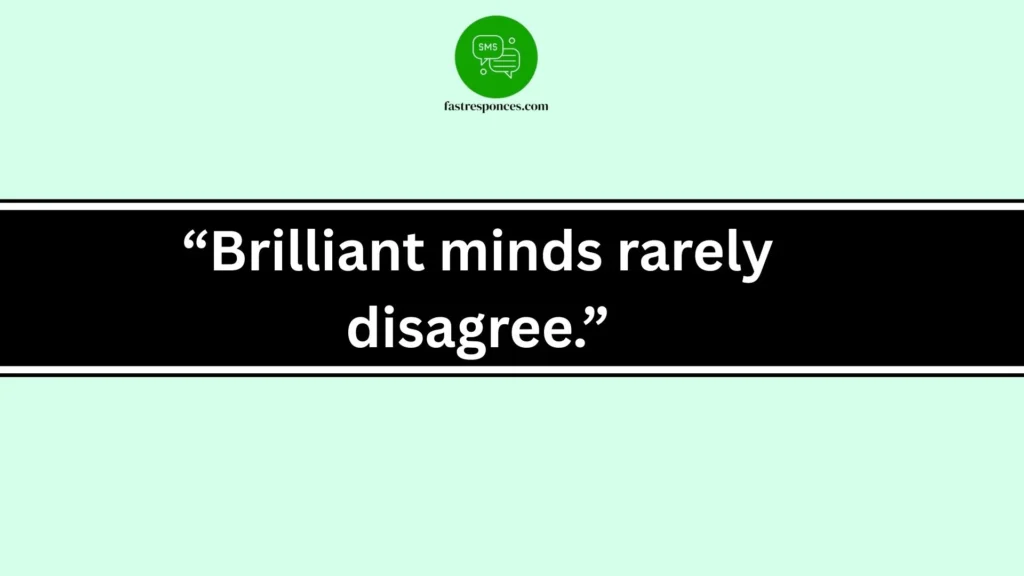 “Brilliant minds rarely disagree.”