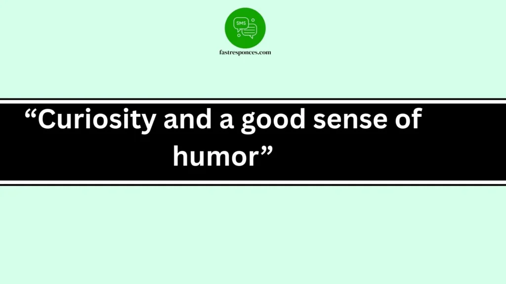 “Curiosity and a good sense of humor”