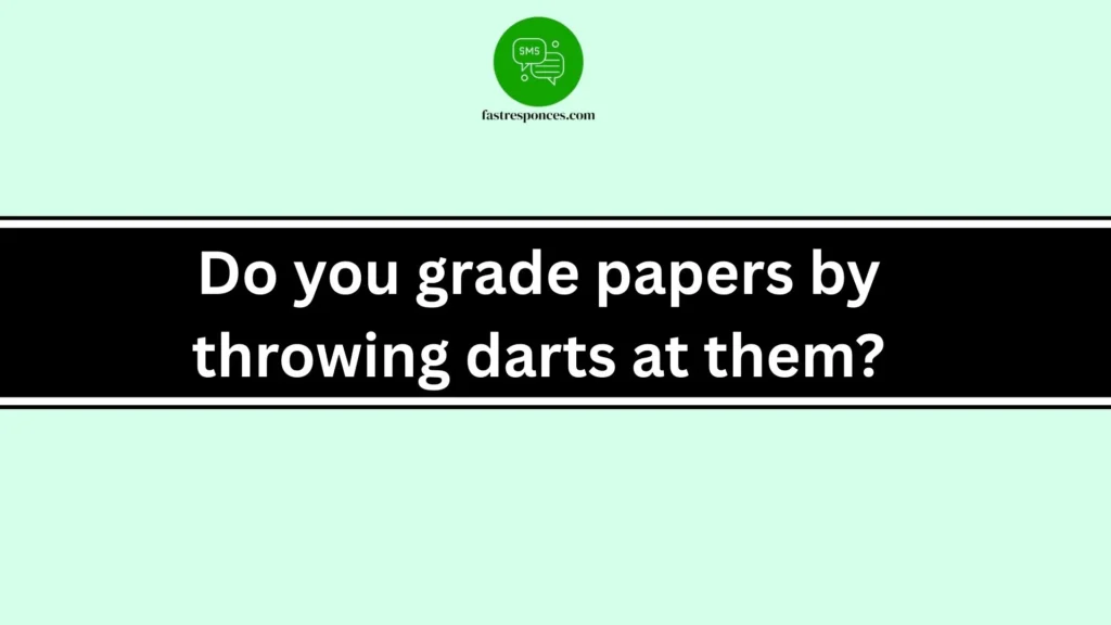 Do you grade papers by throwing darts at them?