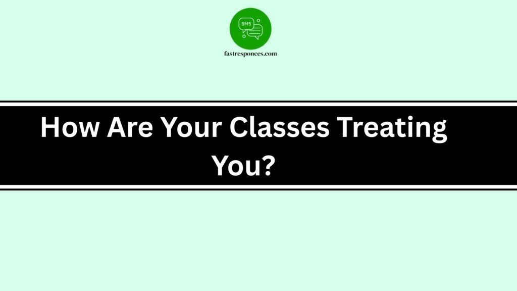 How Are Your Classes Treating You?