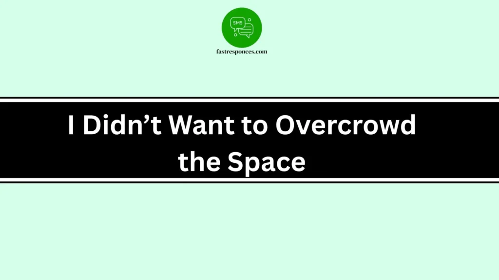 I Didn’t Want to Overcrowd the Space