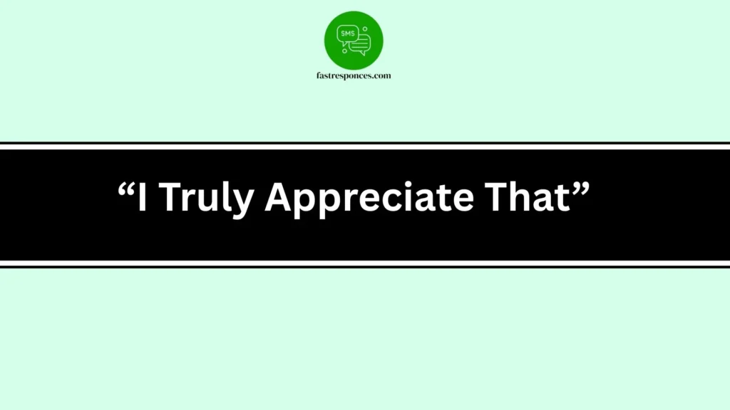 “I Truly Appreciate That”