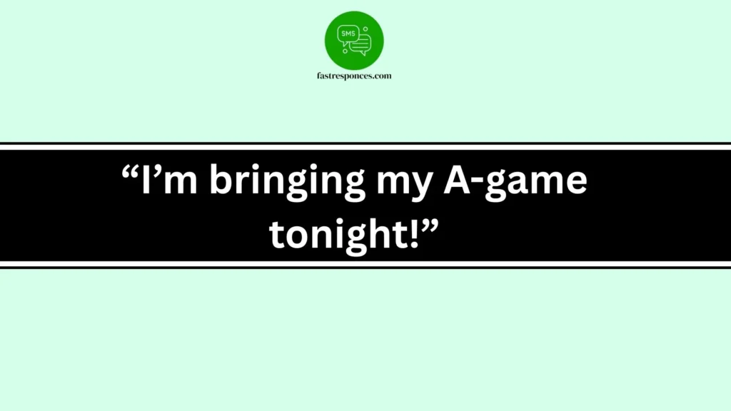 “I’m bringing my A-game tonight!”