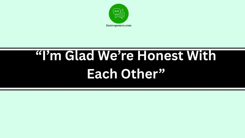 “I’m Glad We’re Honest With Each Other”