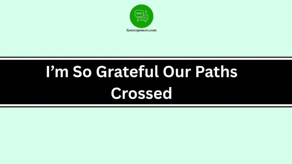 I’m So Grateful Our Paths Crossed
