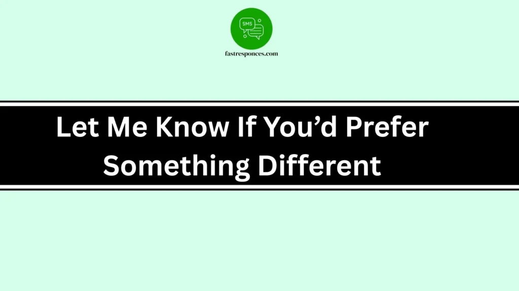 Let Me Know If You’d Prefer Something Different