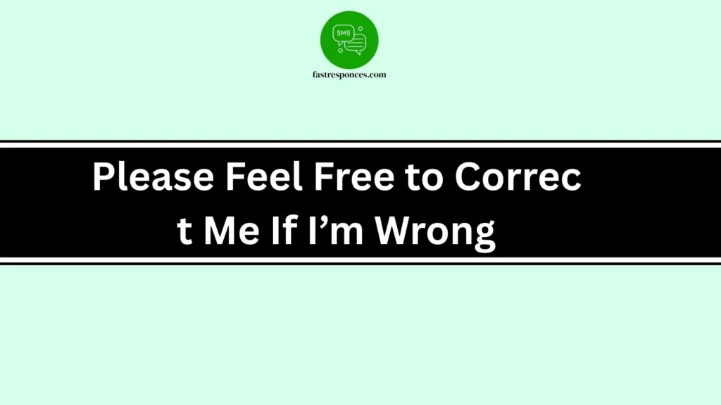 Please Feel Free to Correct Me If I’m Wrong