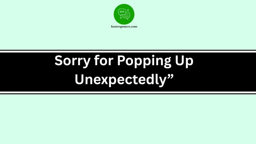 Sorry for Popping Up Unexpectedly”