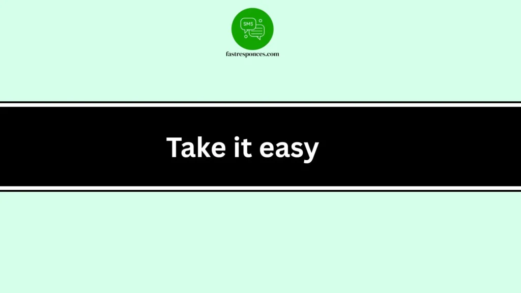 Take it easy