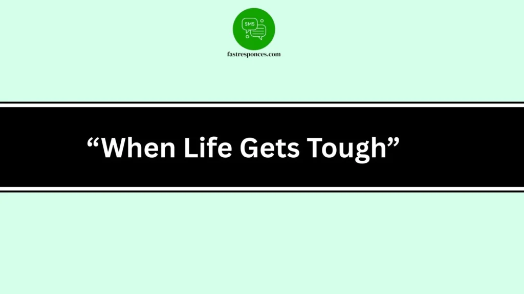 “When Life Gets Tough”