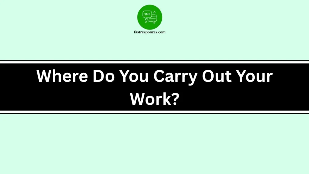 Where Do You Carry Out Your Work?