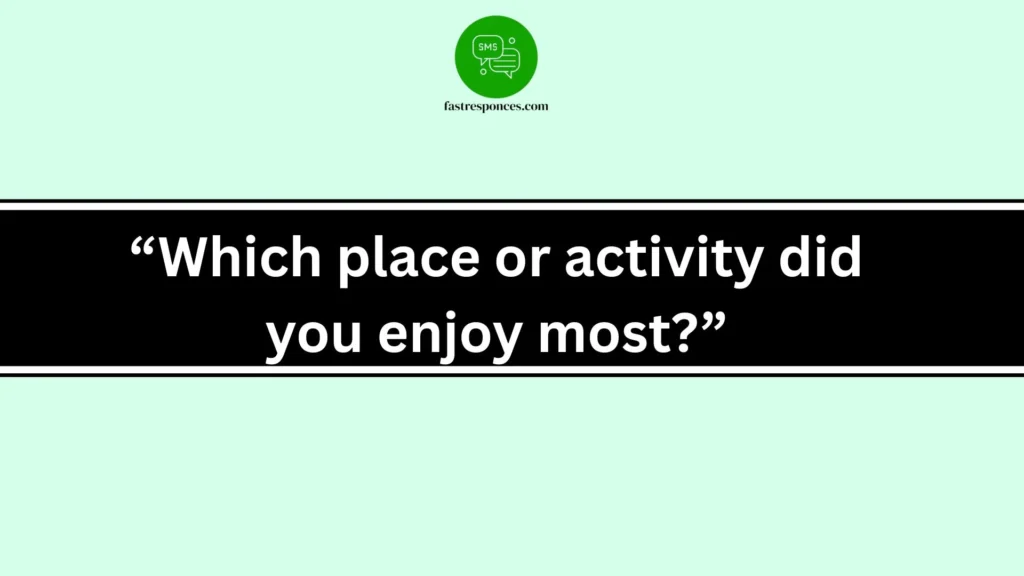 “Which place or activity did you enjoy most?”