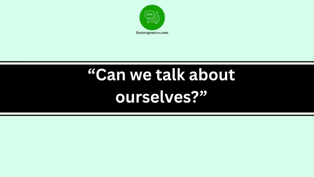 “Can we talk about ourselves?”
