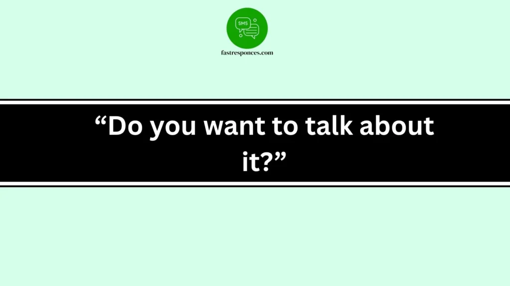 “Do you want to talk about it?”