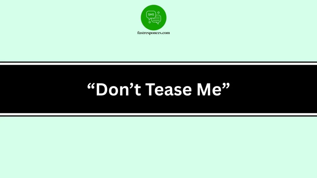 “Don’t Tease Me”