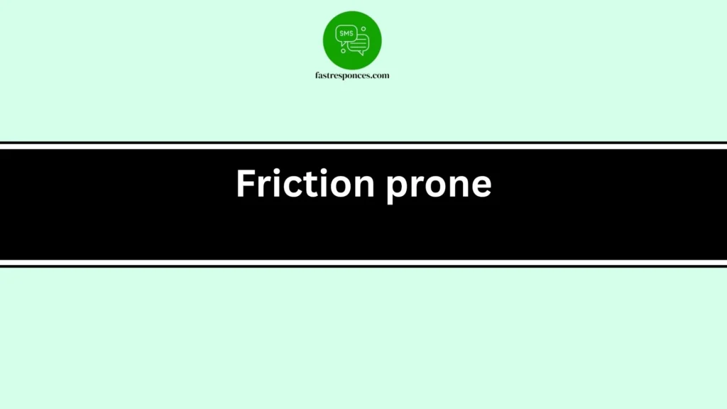 Friction prone