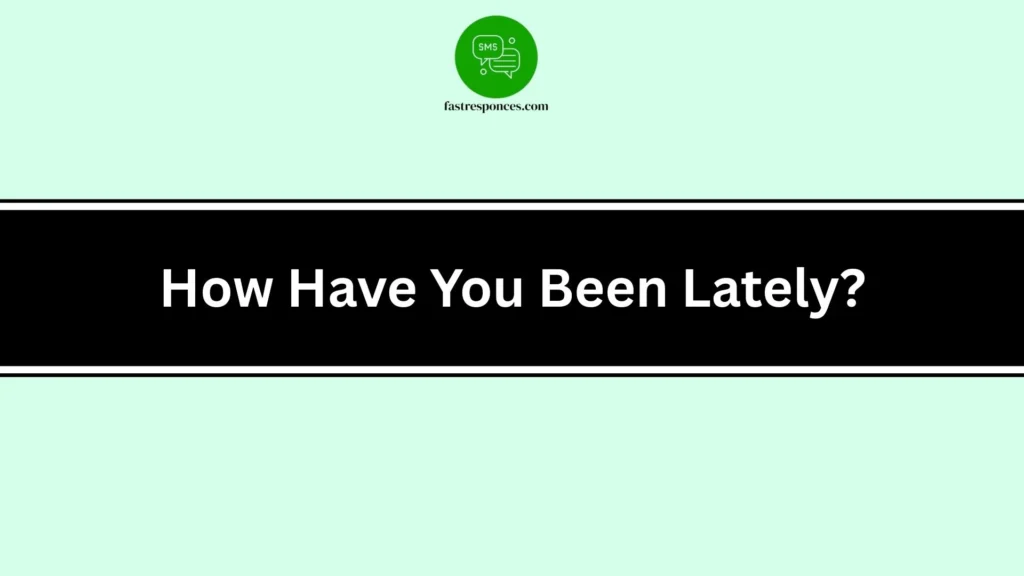 How Have You Been Lately?