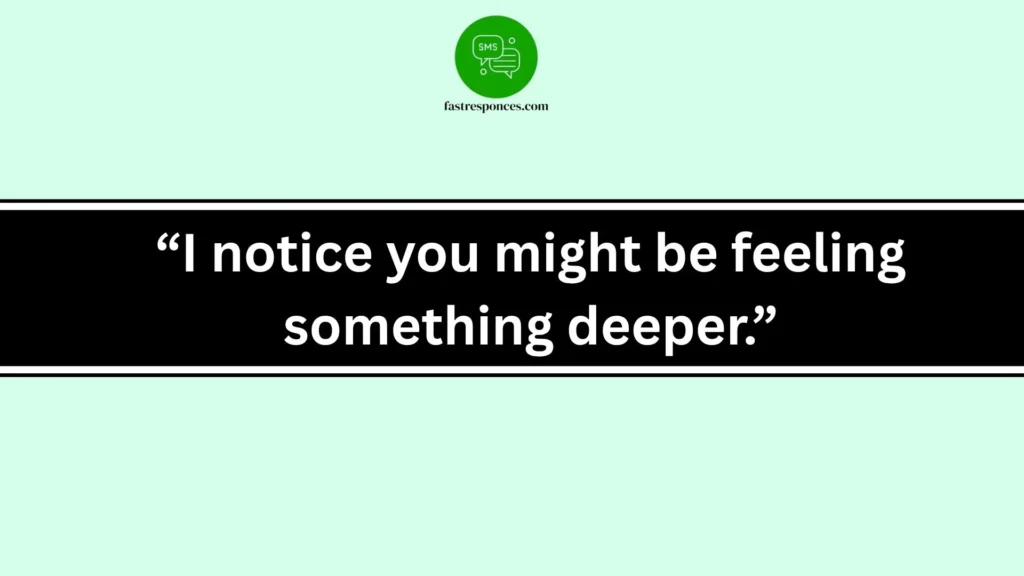 “I notice you might be feeling something deeper.”
