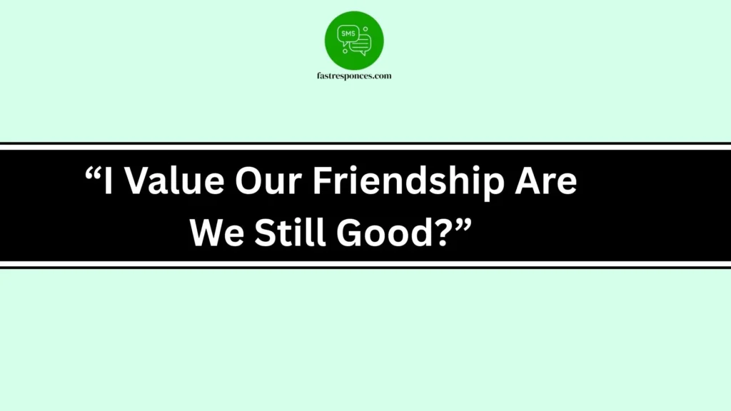 “I Value Our Friendship Are We Still Good?”