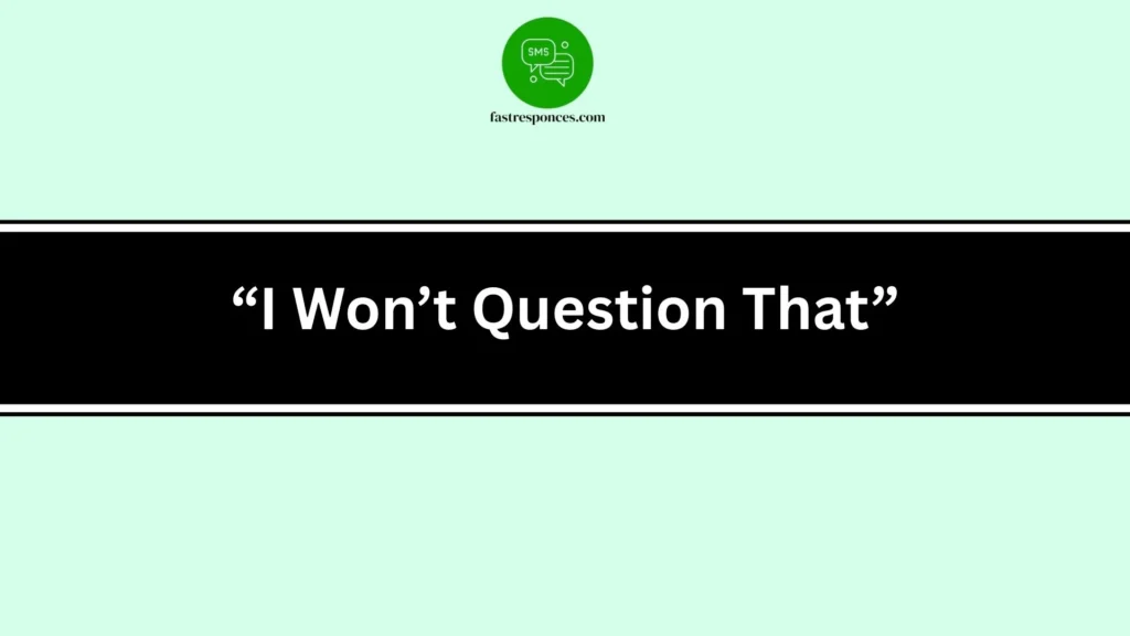 “I Won’t Question That”