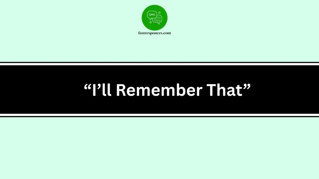  “I’ll Remember That”