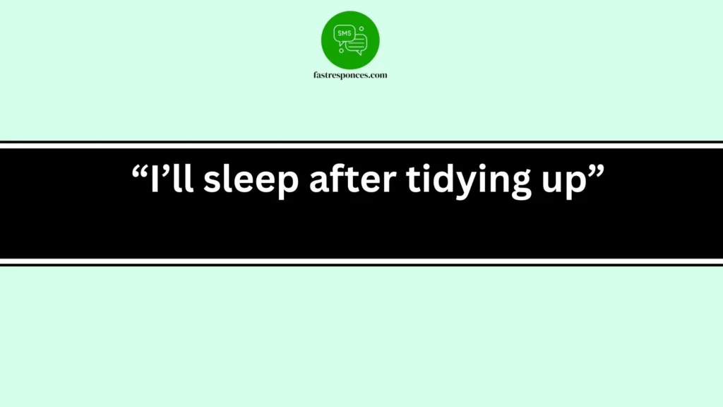 “I’ll sleep after tidying up”