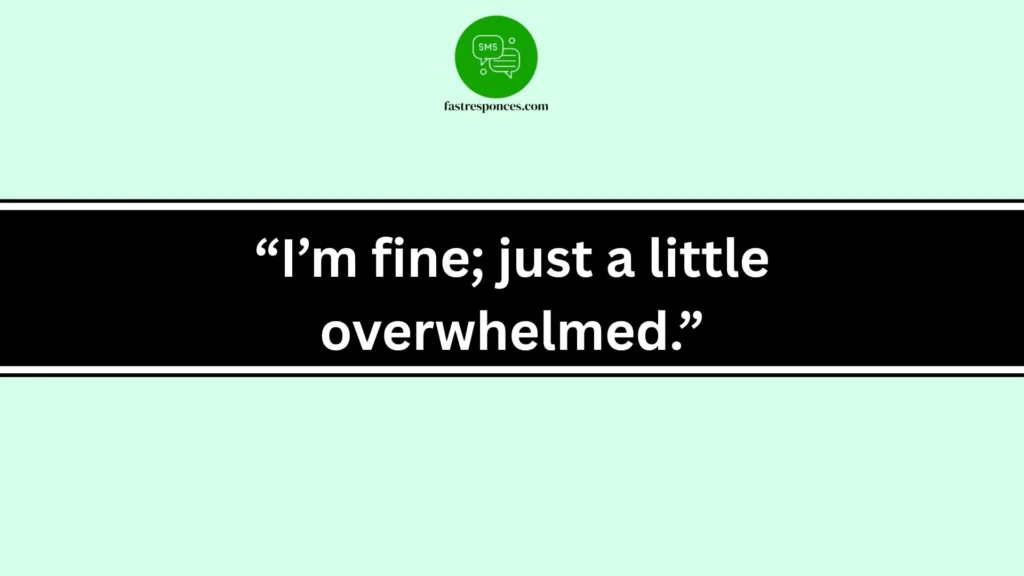 “I’m fine; just a little overwhelmed.”