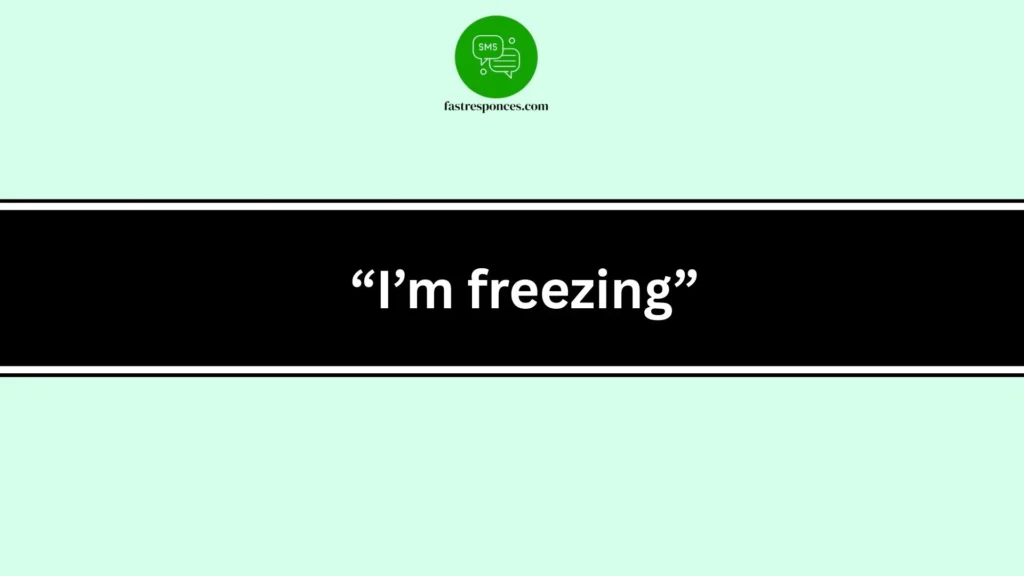 “I’m freezing”
