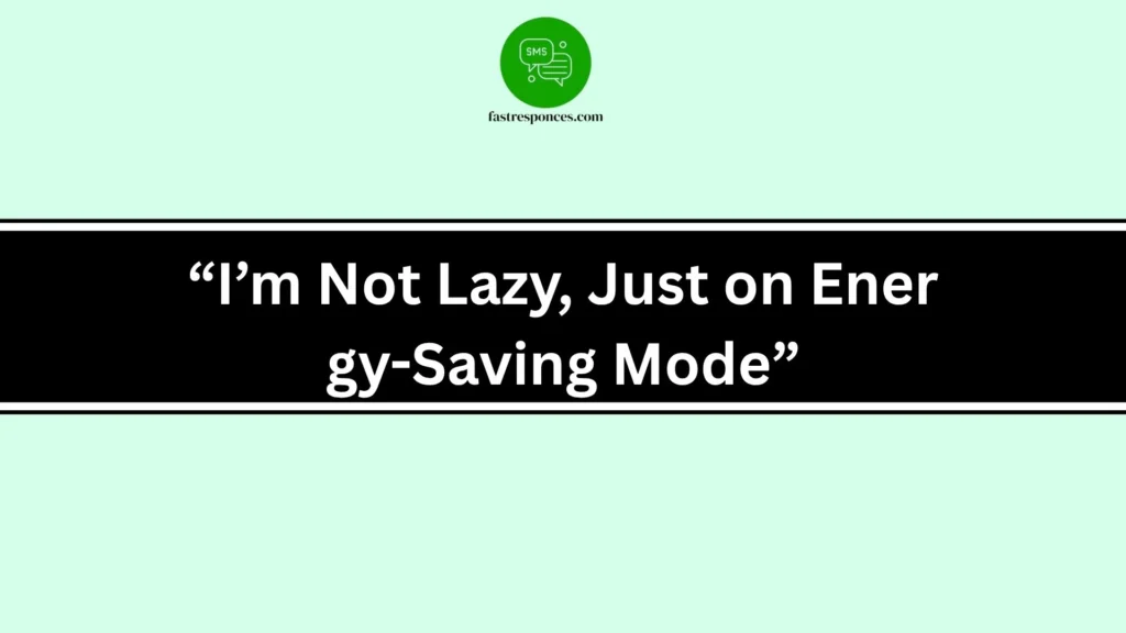 “I’m Not Lazy, Just on Energy-Saving Mode”