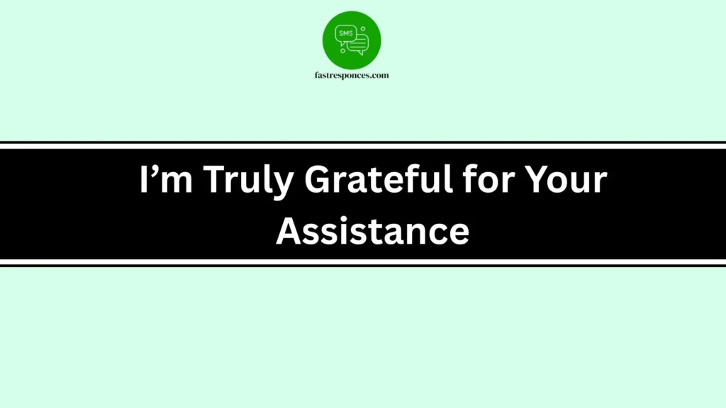 I’m Truly Grateful for Your Assistance