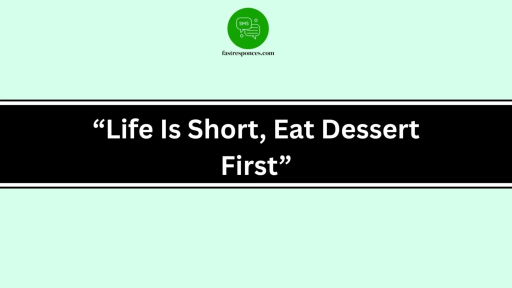 “Life Is Short, Eat Dessert First”