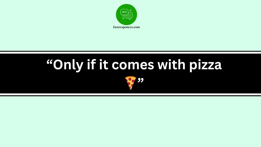 “Only if it comes with pizza 🍕”