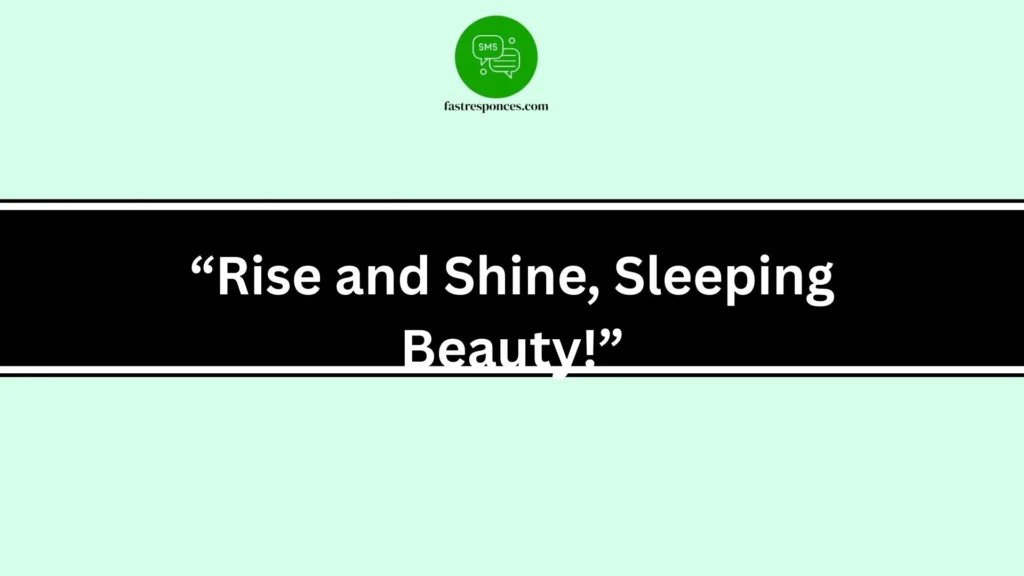 “Rise and Shine, Sleeping Beauty!”