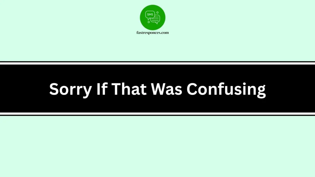 Sorry If That Was Confusing