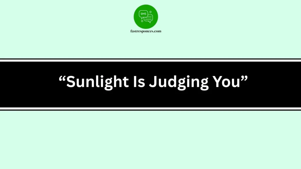 Sunlight Is Judging You