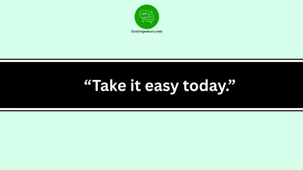 “Take it easy today.”
