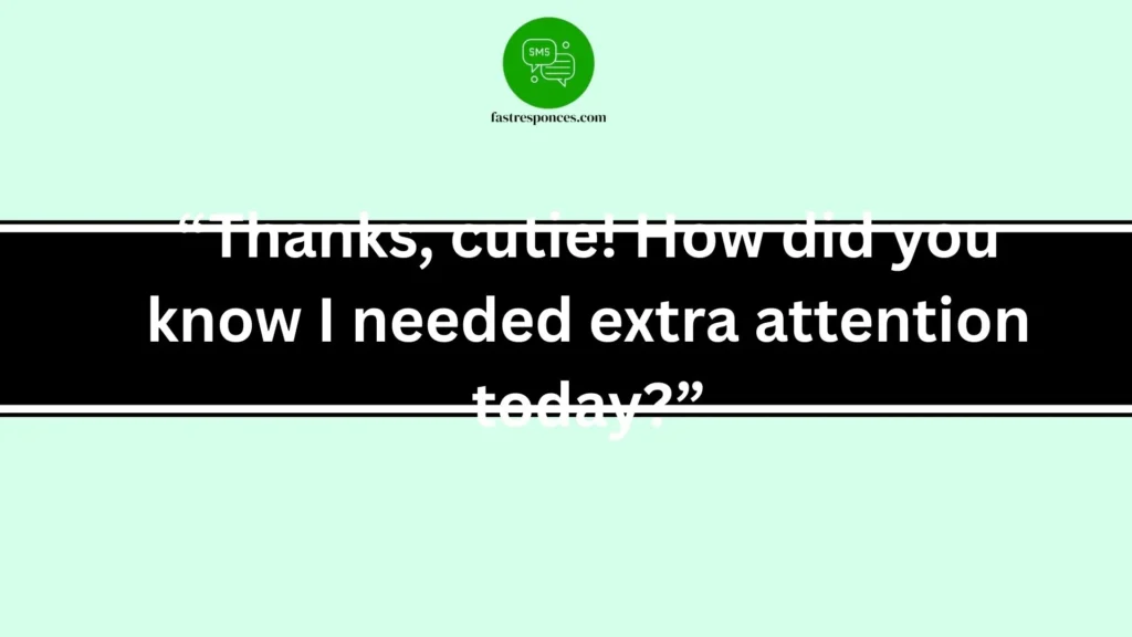 “Thanks, cutie! How did you know I needed extra attention today?”