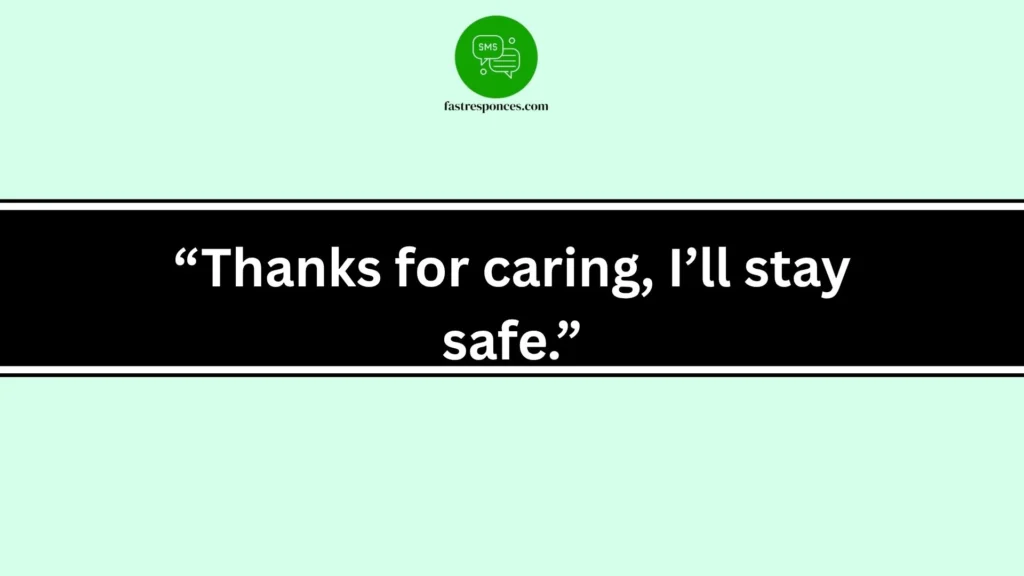 “Thanks for caring, I’ll stay safe.”