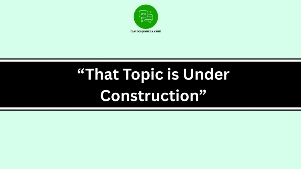 “That Topic is Under Construction”