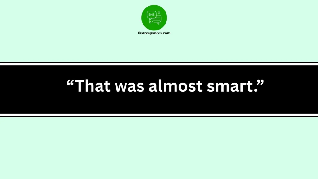 “That was almost smart.”