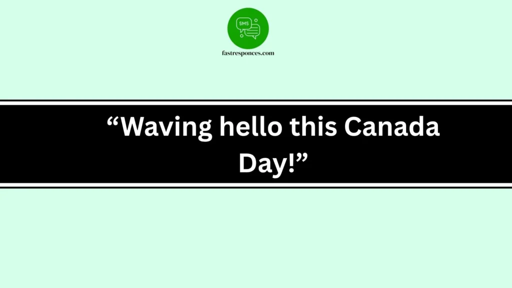 “Waving hello this Canada Day!”