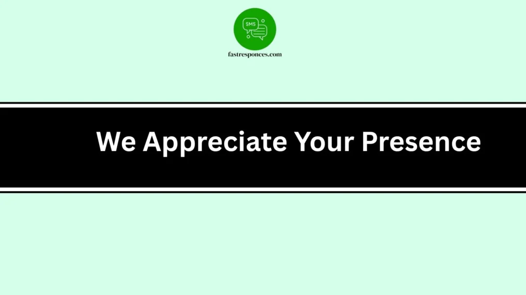 We Appreciate Your Presence