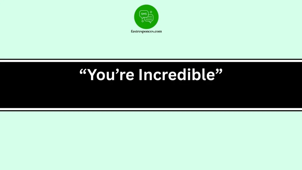 “You’re Incredible”