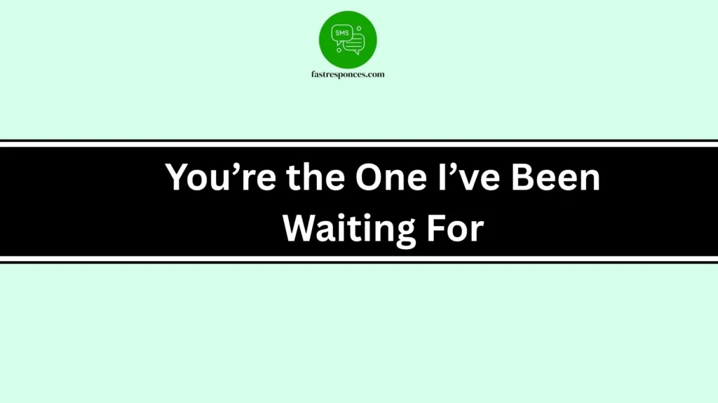 You’re the One I’ve Been Waiting For