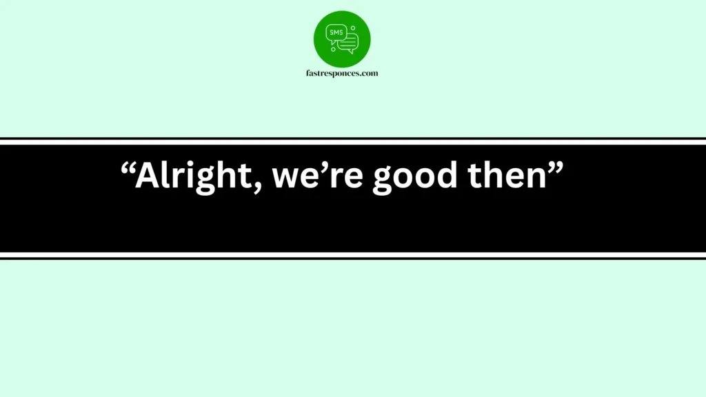 “Alright, we’re good then”