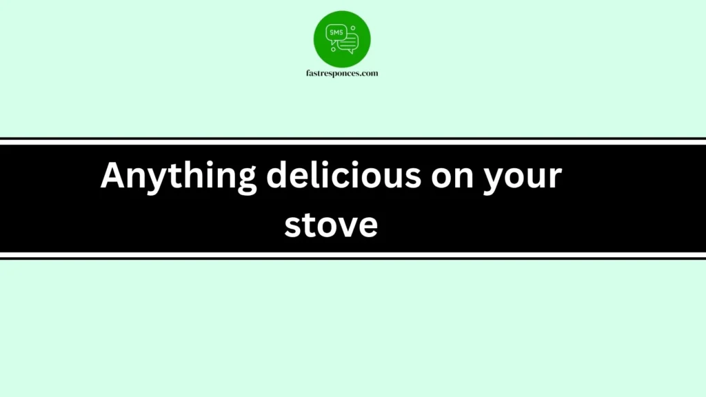 Anything delicious on your stove