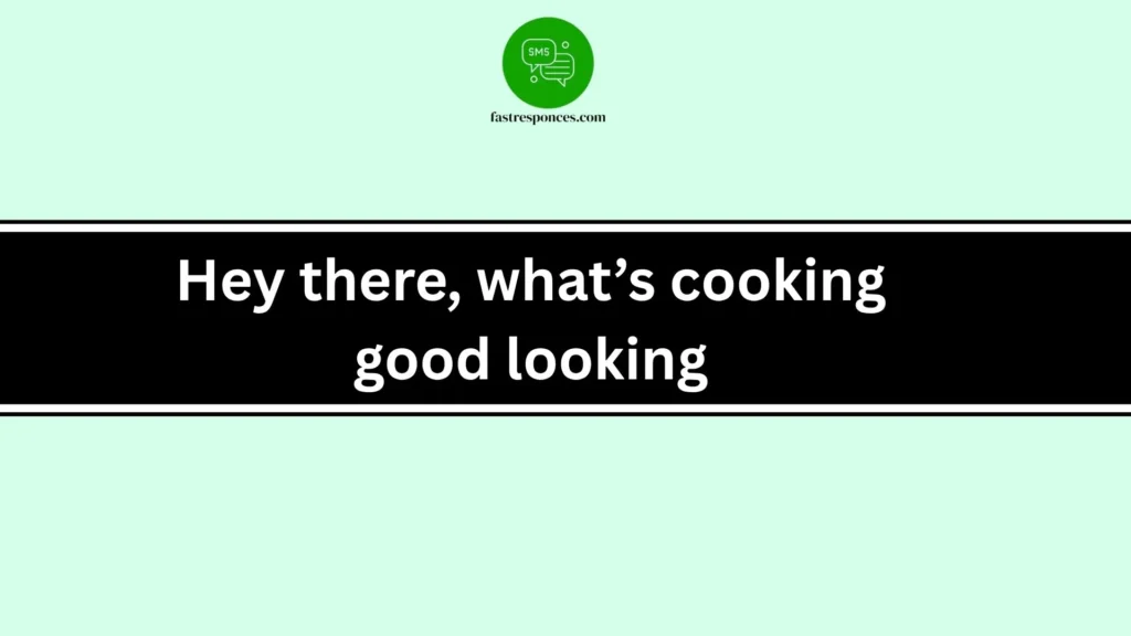 Hey there, what’s cooking good looking