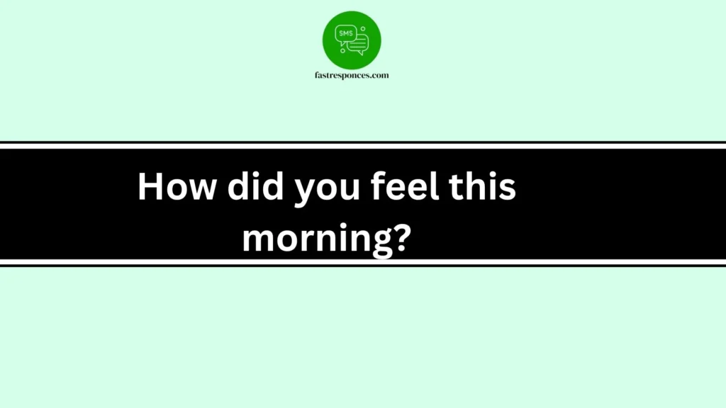 How did you feel this morning?